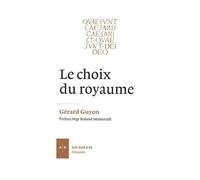 Le Choix Du Royaume - La Conscience Politique Chrétienne De La Cité (Ier-Ive Siècle)