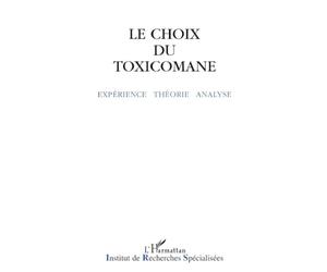 Le choix du toxicomane. Expérience, théorie, analyse