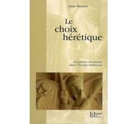 Le Choix Hérétique - Dissidence Chrétienne Dans L'europe Médiévale