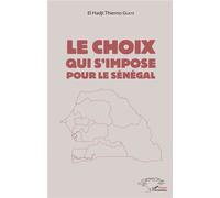Le choix qui s'impose pour le Sénégal - El Hadji Thierno Gueye - L'harmattan - broché - Essai