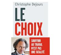Le choix: Souffrir au travail n'est pas une fatalité