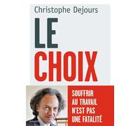 Christophe Dejours – Le choix : Souffrir au travail n'est pas une fatalité – Essai – Broché