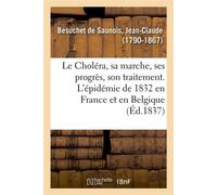 Le Choléra, sa marche, ses progrès, son traitement, appuyé sur des faits nombreux observés en France Et en Belgique, pendant l'épidémie de 1832 - Jean-Claude Besuchet De Saunois - Hachette Bnf - broch