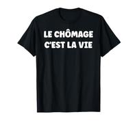 Le chômage C'est la Vie Citation Humour chômage T-Shirt