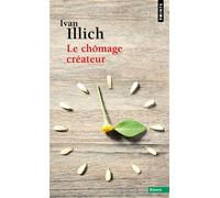 Le Chômage créateur Postface à La Convivialité - Ivan Illich - Points - Poche - Essai
