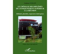 Le chômage des diplômés de l'enseignement supérieur à la réunion Méthodes plurielles, trajectoires hétérogènes - Stéphane Guillon - L'harmattan - broché - Essai