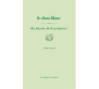 Le chou blanc, dix façons de le préparer - Guélia Pevzner - L'epure - broché - Guide