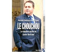 Le chouchou Le fabuleux destin de Xavier Bertrand - Christoph Jakubyszyn - Anne Carriere Eds - broché - Essai