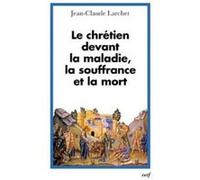 Le chretien devant la maladie, la souffrance et la mort Jean-Claude Larchet (Auteur)