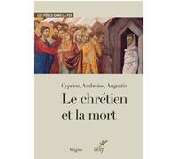Le chretien et la mort Cyprien (Auteur), Saint Augustin (Auteur), Ambroise (Auteur)