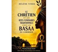LE CHRÉTIEN ET LES RITES FUNÉRAIRES TRADITIONNELS CHEZ LES BASA’A DU CAMEROUN: Entre héritage ancestral Basaa et foi chrétienne