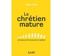 Le chrétien mature. 10 facettes de la maturité à méditer
