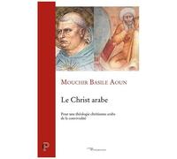 Le Christ Arabe - Pour Une Théologie Chrétienne Arabe De La Convivialité