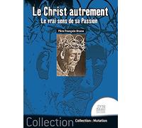 Le Christ autrement - Le vrai sens de sa Passion