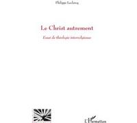 Le Christ Autrement - Essai De Théologie Interreligieuse