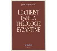 Le christ dans la théologie byzantine Jean Meyendorff (Auteur)