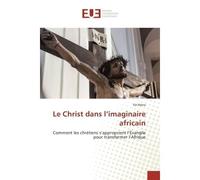 Le Christ dans l'imaginaire africain Comment les chrétiens s’approprient l’Évangile pour transformer l’Afrique - Kä Mana - Universitaires Europeennes - broché - Essai