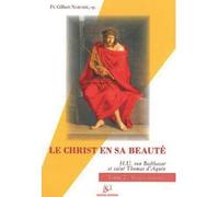 Le Christ en sa beauté - tome 1 : christologie Hans Urs von Balthasar et saint Thomas d'Aquin - Gilbert Narcisse - Artege - broché - Essai