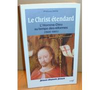 Le Christ Étendard - L'homme-Dieu Au Temps Des Réformes, 1500-1565