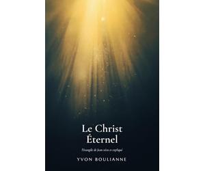 Le Christ Éternel: l'évangile de Jean vécu et expliqué