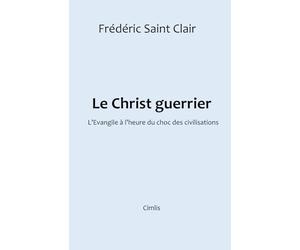 Le Christ guerrier: L'Evangile à l'heure du choc des civilisations