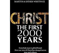 Le Christ : Les deux mille premières années : Du saint homme à la marque mondiale : Comment notre vision du Christ a changé à travers le temps et les cultures