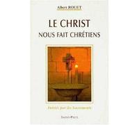 Le Christ nous fait chrétiens - initiés par les Sacrements - Albert Rouet - Saint-Paul Eds - Livre
