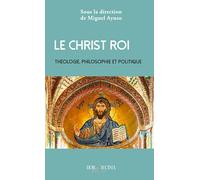 Le Christ Roi: Théologie, philosophie et politique