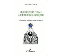 Jean-Claude Lacaze – Le christianisme à l'ère écologique – Tu aimeras ta planète comme toi-même – Broché