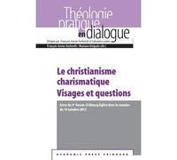 Le Christianisme Charismatique : Visages Et Questions - Actes Du 4e Forum "Fribourg Eglise Dans Le Monde" Du 19 Octobre 2012