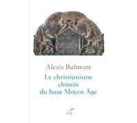 Le Christianisme Chinois Du Haut Moyen Age - Recherche Historique, Philologique Et Théologique Sur Les Textes Chrétiens Chinois Du Viie Au Xe Siècle