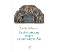 Le Christianisme Chinois Du Haut Moyen Age - Recherche Historique, Philologique Et Théologique Sur Les Textes Chrétiens Chinois Du Viie Au Xe Siècle