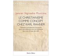 Le Christianisme Comme Concept Chez Karl Rahner - Exposé Et Perspectives De Lecture Pour Une Cohérence De Vie Chrétienne Dans Une Afrique Des Défis
