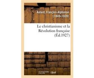Le christianisme et la Révolution française François-Alphonse Aulard (Auteur)