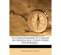 Le Christianisme Et L'église Au Moyen Age: Coup-D'oeil Historique...