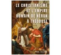 Le Christianisme Et L'empire Romain De Néron À Théodose