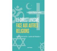 Le Christianisme face aux autres religions Jésus-Christ est le "centre de l'histoire" - Edouard-Marie Gallez - Artege - broché - Essai