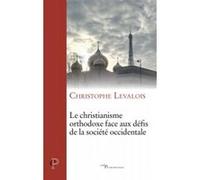 Le christianisme orthodoxe face aux défis de la société occidentale Christophe Levalois (Auteur)