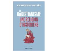 Le christianisme, une religion d'historiens - Christophe Dickès - Salvator - broché - Essai