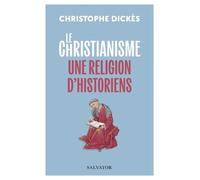 Le Christianisme, Une Religion D'historiens - Suivi Des Grands Textes Des Papes Sur L'histoire De Léon Xiii À François