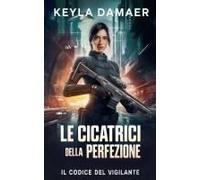 Le Cicatrici Della Perfezione (Il Codice Del Vigilante) (Italian Edition)