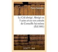 Le Cid abrégé. Abrégé en 5 actes et en vers extraits de Corneille lui-même, Pierre Corneille (Auteur)