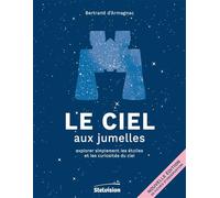Le Ciel aux jumelles Explorer simplement les étoiles et les curiosités du ciel - Bertrand D' Armagnac - Stelvision - broché - Guide