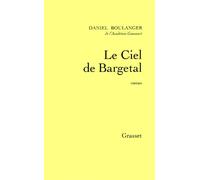 Le ciel de Bargetal - Daniel Boulanger, de l'Académie Goncourt - Grasset - Livre
