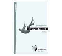 Le ciel du ciel - Claude Minière - Marie Delarbre Editions - broché - Poésie