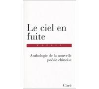 Le Ciel En Fuite - Anthologie De La Nouvelle Poésie Chinoise
