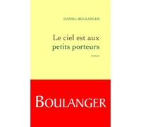 Le ciel est aux petits porteurs - Daniel Boulanger, de l'Académie Goncourt - Grasset - broché - Roman
