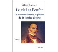 Le Ciel Et L'enfer - Tome 2. Les Exemples Traités Selon Le Spiritisme De La Justice Divine