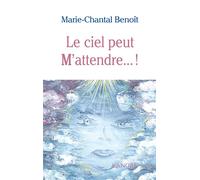 Le ciel peut M'attendre... ! - Marie-Chantal Benoît - Lanore - broché - Essai