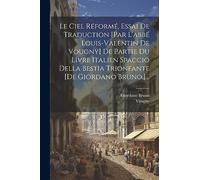 Le Ciel Réformé, Essai De Traduction [par L'abbé Louis-valentin De Vougny] De Partie Du Livre Italien Spaccio Della Bestia Trionfante [de Giordano Bruno.]...